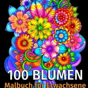 100 Blumen Malbuch für Erwachsene: Seiten mit Schönen Blumen. Stressabbau. (Sträuße, Vasen Blumen, Blumenmuster, Natur und vieles mehr!) 9798685698551 100 Blumen Malbuch für Erwachsene: Seiten mit Schönen Blumen. Stressabbau. (Sträuße, Vasen Blumen, Blumenmuster, Natur und vieles mehr!) 9798685698551